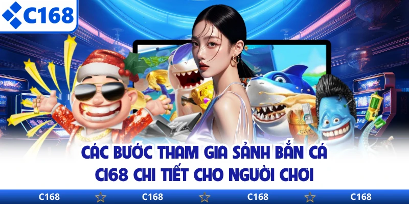 Các bước tham gia sảnh bắn cá C168 chi tiết cho người chơi 