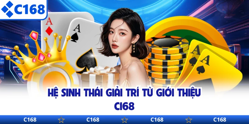 Hệ sinh thái giải trí từ giới thiệu C168